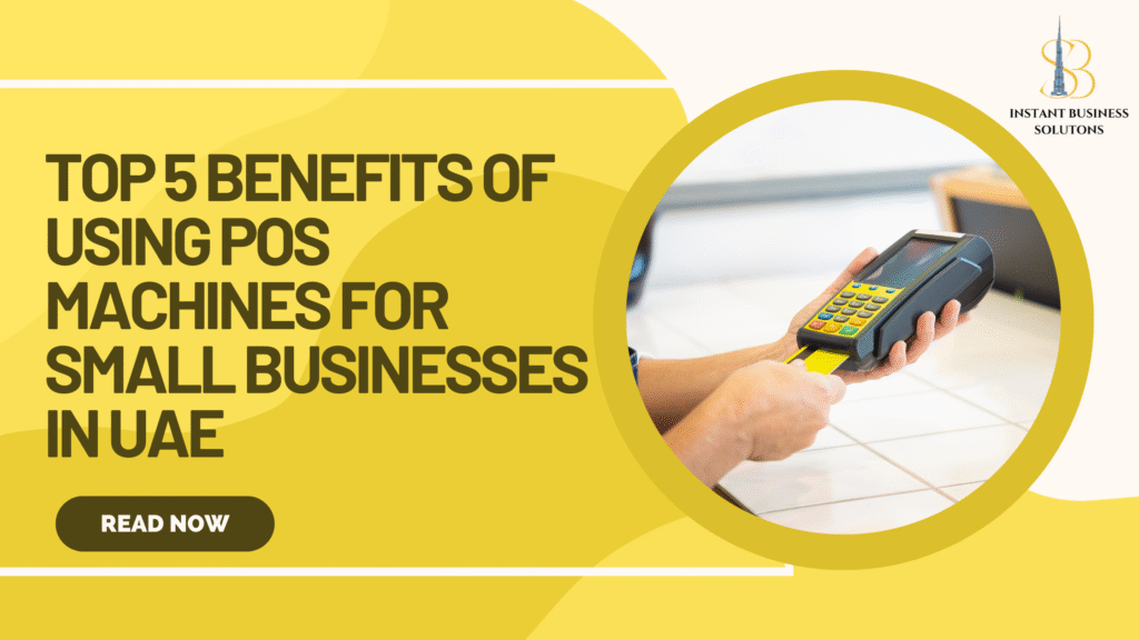 Top 5 Benefits of Using POS Machines for Small Businesses in the UAE